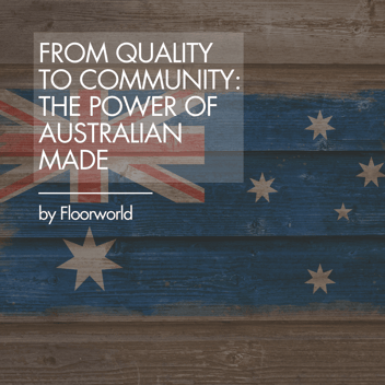 From Quality to Community: The Power of Australian-Made by Floorworld