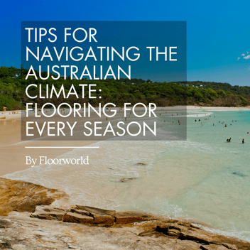 Tips for navigating the  AUstralian Climate: Flooring for every season